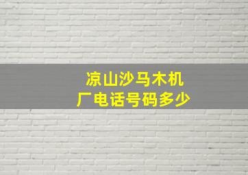 凉山沙马木机厂电话号码多少