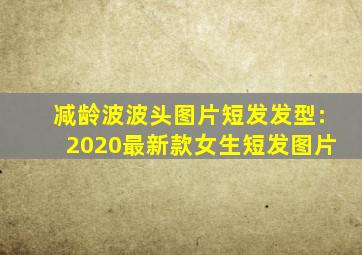 减龄波波头图片短发发型:2020最新款女生短发图片