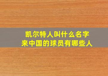 凯尔特人叫什么名字来中国的球员有哪些人