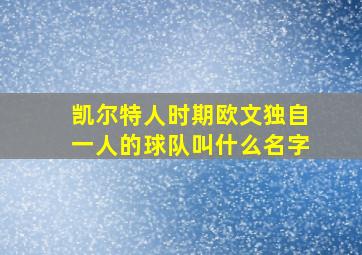 凯尔特人时期欧文独自一人的球队叫什么名字