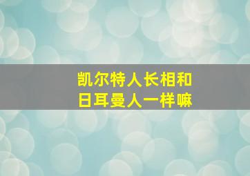 凯尔特人长相和日耳曼人一样嘛