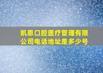 凯恩口腔医疗管理有限公司电话地址是多少号