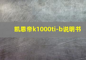 凯恩帝k1000ti-b说明书