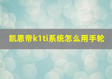 凯恩帝k1ti系统怎么用手轮