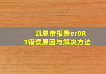 凯恩帝报警er0R3错误原因与解决方法