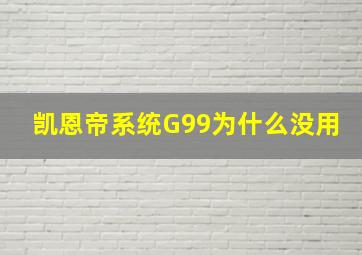 凯恩帝系统G99为什么没用