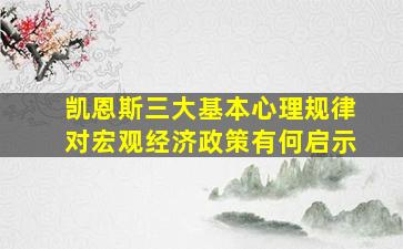 凯恩斯三大基本心理规律对宏观经济政策有何启示