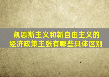 凯恩斯主义和新自由主义的经济政策主张有哪些具体区别