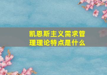 凯恩斯主义需求管理理论特点是什么