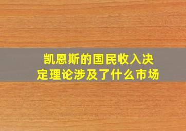 凯恩斯的国民收入决定理论涉及了什么市场