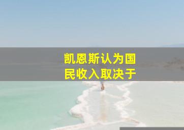 凯恩斯认为国民收入取决于