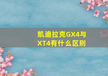 凯迪拉克GX4与XT4有什么区别