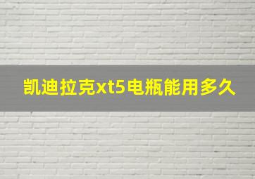 凯迪拉克xt5电瓶能用多久