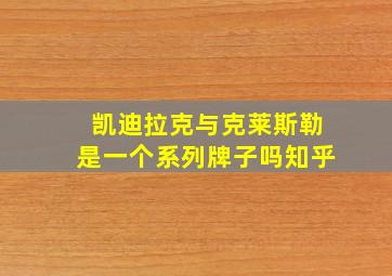 凯迪拉克与克莱斯勒是一个系列牌子吗知乎