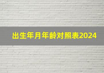 出生年月年龄对照表2024