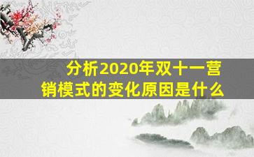 分析2020年双十一营销模式的变化原因是什么