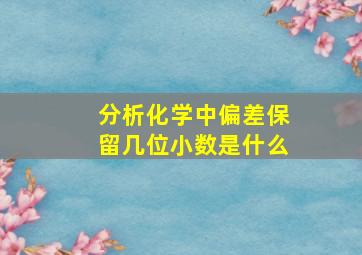 分析化学中偏差保留几位小数是什么