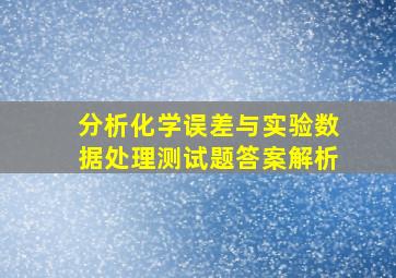 分析化学误差与实验数据处理测试题答案解析