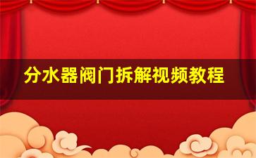 分水器阀门拆解视频教程