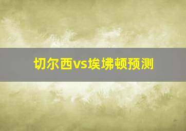 切尔西vs埃坲顿预测