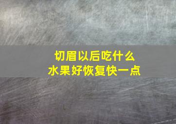 切眉以后吃什么水果好恢复快一点