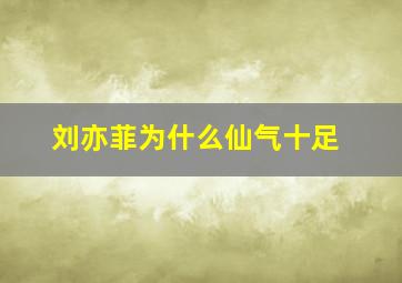 刘亦菲为什么仙气十足