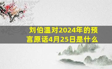 刘伯温对2024年的预言原话4月25日是什么