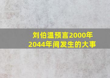 刘伯温预言2000年2044年间发生的大事