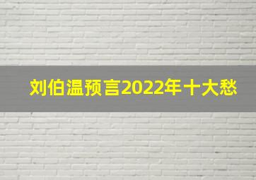 刘伯温预言2022年十大愁