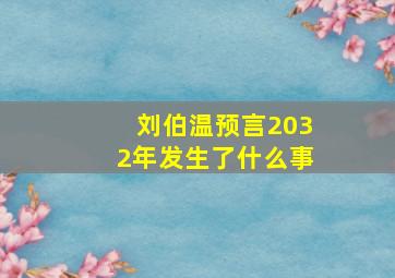 刘伯温预言2032年发生了什么事