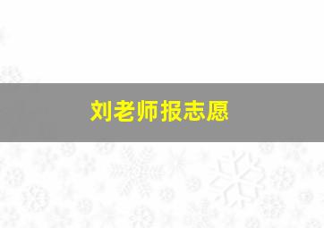 刘老师报志愿