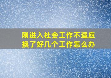 刚进入社会工作不适应换了好几个工作怎么办