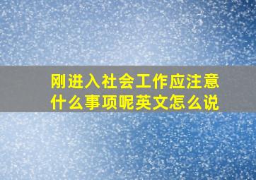 刚进入社会工作应注意什么事项呢英文怎么说