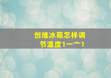 创维冰箱怎样调节温度1一亠1