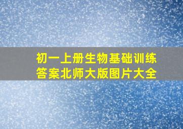 初一上册生物基础训练答案北师大版图片大全