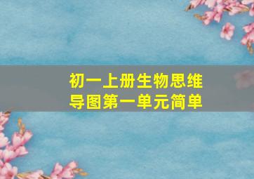 初一上册生物思维导图第一单元简单