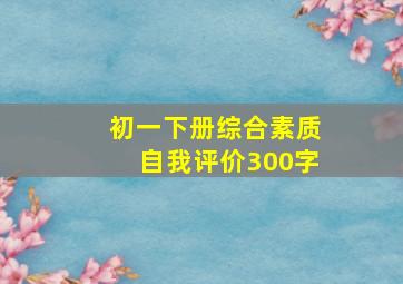 初一下册综合素质自我评价300字