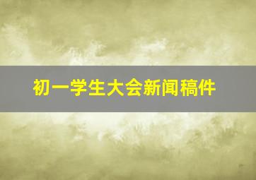 初一学生大会新闻稿件