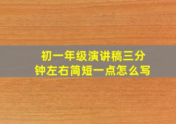 初一年级演讲稿三分钟左右简短一点怎么写