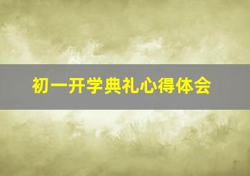 初一开学典礼心得体会