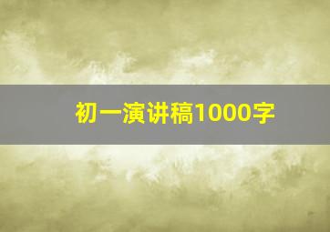 初一演讲稿1000字