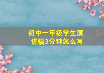 初中一年级学生演讲稿3分钟怎么写