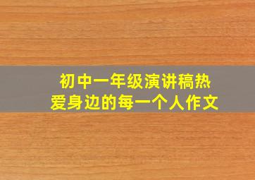 初中一年级演讲稿热爱身边的每一个人作文