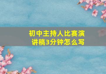 初中主持人比赛演讲稿3分钟怎么写