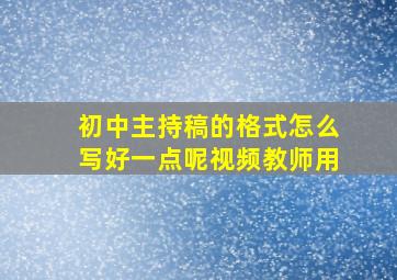 初中主持稿的格式怎么写好一点呢视频教师用