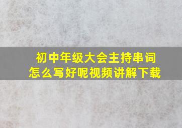 初中年级大会主持串词怎么写好呢视频讲解下载