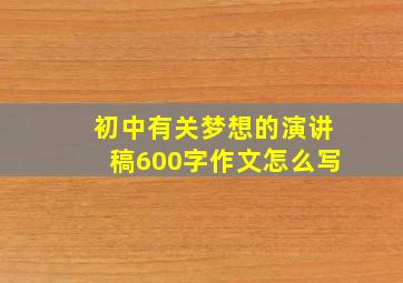 初中有关梦想的演讲稿600字作文怎么写