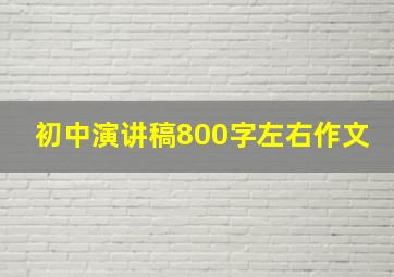 初中演讲稿800字左右作文