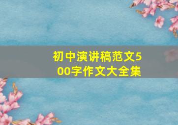 初中演讲稿范文500字作文大全集