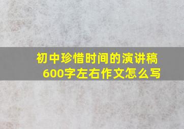 初中珍惜时间的演讲稿600字左右作文怎么写